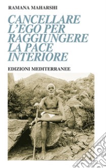 Cancellare l'ego per raggiungere la pace interiore libro di Ramana Maharshi