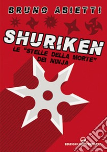 Shuriken. Le «stelle della morte» dei ninja. Nuova ediz. libro di Abietti Bruno