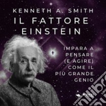 Il fattore Einstein. Impara a pensare (e agire) come il più grande genio libro di Smith Kenneth A.