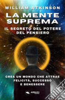 La mente suprema. Il segreto del potere del pensiero libro di Atkinson William Walker