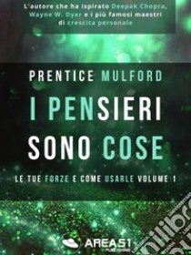 I pensieri sono cose. Le tue forze e come usarle. Vol. 1 libro di Mulford Prentice