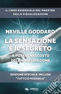 La sensazione è il segreto. Il potere nascosto dell'Immaginazione. Ediz. speciale libro di Goddard Neville