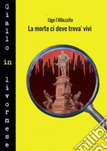 La morte ci deve trova' vivi libro di Fontana Eustachio