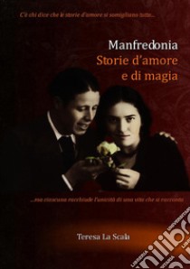 Manfredonia. Storie d'amore e di magia libro di La Scala Teresa