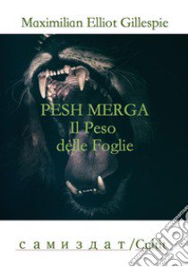 Pesh Merga. Il peso delle foglie libro di Gillespie Maximilian Elliot