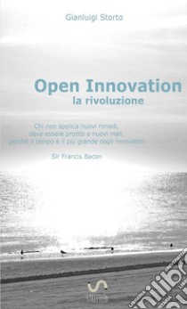 Open innovation: la rivoluzione libro di Storto Gianluigi