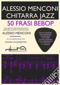 Chitarra jazz. 50 frasi bebop libro di Menconi Alessio; Golembiewski Andrea