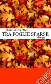 Tra foglie sparse libro di Mei Annamaria