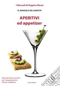 Aperitivi ed appetizer. Il manuale del barista libro di Manzi Peppino