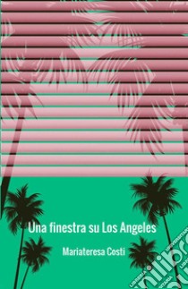 Una finestra su Los Angeles libro di Costi Mariateresa