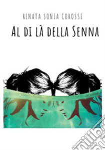 Al di là della Senna libro di Corossi Renata Sonia