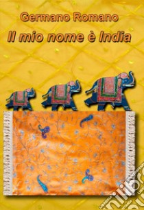 Il mio nome è India libro di Romano Germano