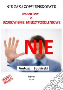 Nie Zakazowi Episkopatu modlitwy o uzdrowienie mi?dzypokoleniowe! libro di Budzinski Andrzej