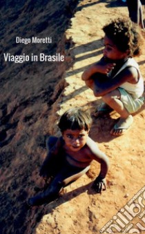 Viaggio in Brasile libro di Moretti Diego