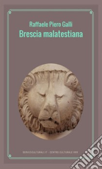 Brescia malatestiana libro di Galli Raffaele Piero