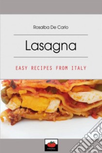 Lasagna. Easy recipes from Italy libro di De Carlo Rosalba