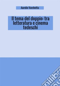 Il tema del doppio: tra letteratura e cinema tedeschi libro di Varchetta Aurelio