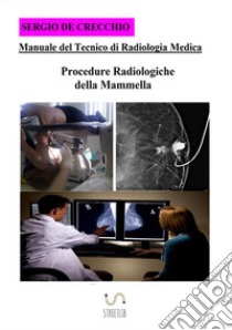 Manuale del tecnico di radiologia medica. Procedure radiologiche della mammella libro di De Crecchio Sergio