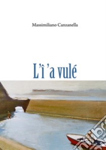 L'î 'a vulé. Testo napoletano libro di Canzanella Massimiliano