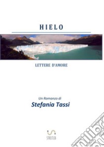 Hielo. Lettere d'amore libro di Tassi Stefania