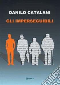 Gli imperseguibili libro di Catalani Danilo