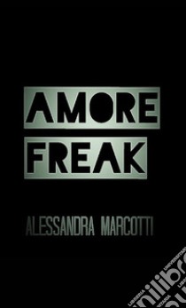 Amore freak libro di Marcotti Alessandra