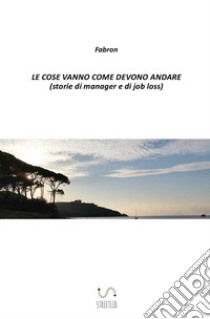 Le cose vanno come devono andare (storie di manager e di job loss) libro di Fabron