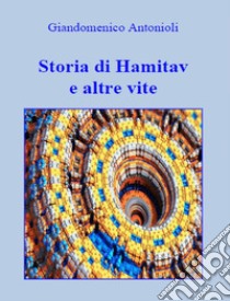 Storia di Hamitav e altre vite libro di Antonioli Giandomenico