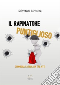 Il rapinatore puntiglioso libro di Messina Salvatore