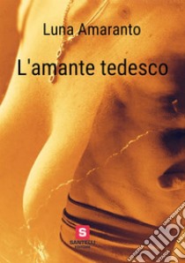 L'amante tedesco libro di Amaranto Luna