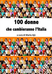 100 donne che cambieranno l'Italia libro di Ajò M. (cur.)