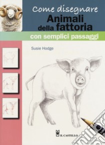 Come disegnare animali della fattoria con semplici passaggi. Ediz. a colori libro di Hodge Susie