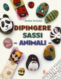 Animali. Dipingere sassi. Ediz. illustrata libro di Scicluna Denise