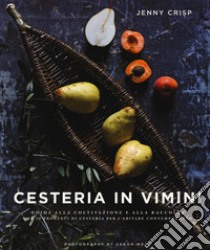 Cesteria in vimini. Guida alla coltivazione e alla raccolta con 20 progetti di cesteria per l'abitare contemporaneo. Ediz. illustrata libro di Crisp Jenny