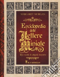 Enciclopedia delle lettere miniate. Una raccolta di calligrafie decorative. Ediz. a spirale libro di Morgan Margaret