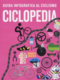 Ciclopedia. Guida infografica al ciclismo. Ediz. a colori libro di Dineen Robert