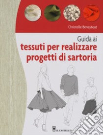 Guida ai tessuti per realizzare progetti di sartoria libro di Beneytout Christelle