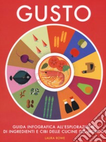 Gusto. Guida infografica all'esplorazione di ingredienti e cibi delle cucine del mondo libro di Rowe Laura