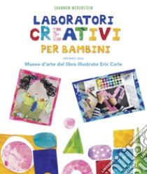 Laboratori creativi per bambini ispirati dal Museo d'arte del libro illustrato Eric Carle libro di Merenstein Shannon