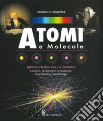 Atomi e molecole. Breve storia della chimica. Ediz. a colori libro di Miglietta Alessio A.