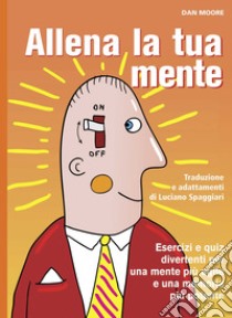 Allena la tua mente. Ediz. a spirale libro di Moore Dan