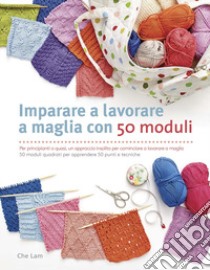 Imparare a lavorare a maglia con 50 moduli. Ediz. illustrata libro di Lam Che