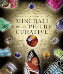 Atlante illustrato dei minerali e delle pietre curative libro