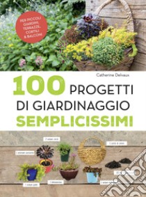 100 progetti di giardinaggio semplicissimi libro di Delvaux Catherine