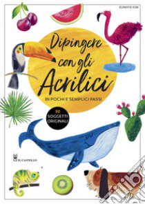 Dipingere con gli acrilici in pochi e semplici passi. Ediz. a colori libro di Kim Eunhye