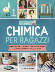 Chimica per ragazzi. Esperimenti e attività da fare in casa ispirati ai grandi scienziati di ieri e di oggi libro di Heinecke Liz Lee