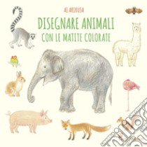 Disegnare animali con le matite colorate. Ediz. a colori libro di Akikusa Ai