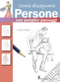 Come disegnare persone con semplici passaggi. Ediz. a colori libro di Hodge Susie