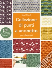 Collezione di punti a uncinetto con diagrammi. 200 punti essenziali con fotografie passo passo. Ediz. illustrata libro di Hazell Sarah