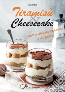 Tiramisù & cheesecake. Tante versioni da preparare a da gustare. Ediz. illustrata libro di Molti Tiziana